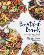 Load image into Gallery viewer, Beautiful Boards: 50 Amazing Snack Boards for Any Occasion - Hardcover