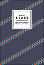 Load image into Gallery viewer, How to Tie A Tie - A Gentleman's Guide to Getting Dressed