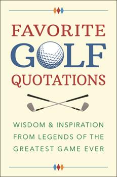 Favorite Golf Quotations:  Wisdon & Inspiration from Legends of the Greatest Game Ever