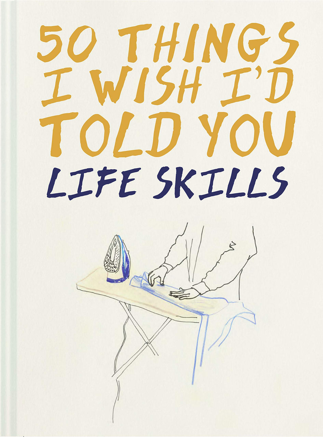 50 Things I Wish I'd Told You : Life Skills Book