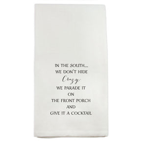 In the South We Don't Hide Crazy We Parade it On the Porch and Give it a Cocktail - Tea Towel