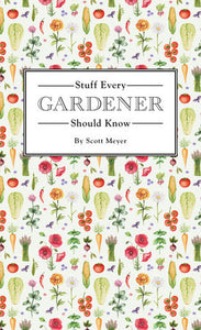 Stuff Every Gardener Should Know Book by Scott Meyer
