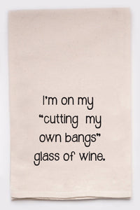 I'm on my "cutting my own bangs" glass of wine tea towel