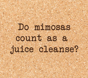 Do mimosas count as a juice cleanse?  (1) Coaster