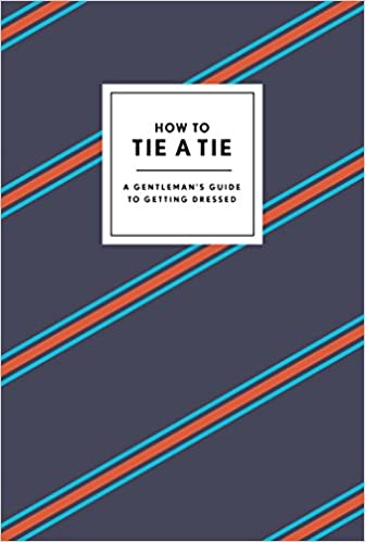 How to Tie A Tie - A Gentleman's Guide to Getting Dressed