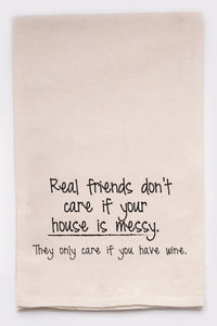 Real friends don't care if your house is messy. they only care if you have wine.